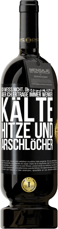 49,95 € Kostenloser Versand | Rotwein Premium Ausgabe MBS® Reserve Ich weiß nicht, ob es das Alter ist, aber ich ertrage immer weniger: Kälte, Hitze und Arschlöcher Schwarzes Etikett. Anpassbares Etikett Reserve 12 Monate Ernte 2015 Tempranillo