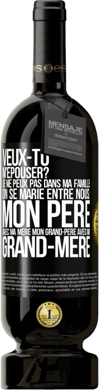 49,95 € Envoi gratuit | Vin rouge Édition Premium MBS® Réserve Veux-tu m'épouser? Je ne peux pas dans ma famille on se marie entre nous: mon père avec ma mère, mon grand-père avec ma grand-mè Étiquette Noire. Étiquette personnalisable Réserve 12 Mois Récolte 2015 Tempranillo