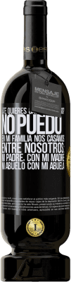 49,95 € Envío gratis | Vino Tinto Edición Premium MBS® Reserva ¿Te quieres casar conmigo? No puedo, en mi familia nos casamos entre nosotros: mi padre, con mi madre, mi abuelo con mi Etiqueta Negra. Etiqueta personalizable Reserva 12 Meses Cosecha 2014 Tempranillo