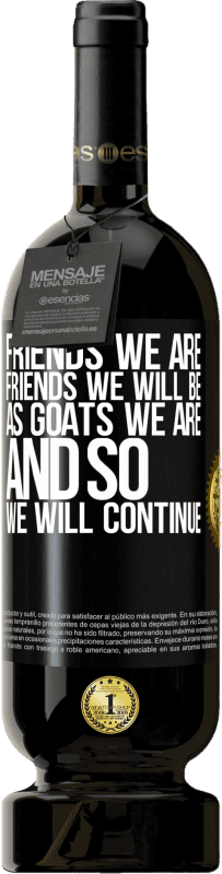 49,95 € 免费送货 | 红酒 高级版 MBS® 预订 我们是朋友，我们将成为朋友，就像山羊一样，所以我们将继续 黑标. 可自定义的标签 预订 12 个月 收成 2016 Tempranillo