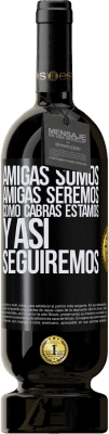 49,95 € Envío gratis | Vino Tinto Edición Premium MBS® Reserva Amigas somos, amigas seremos, como cabras estamos y así seguiremos Etiqueta Negra. Etiqueta personalizable Reserva 12 Meses Cosecha 2015 Tempranillo