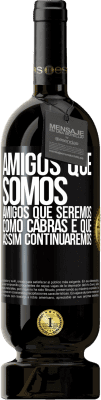 49,95 € Envio grátis | Vinho tinto Edição Premium MBS® Reserva Amigos que somos, amigos que seremos, como cabras e que assim continuaremos Etiqueta Preta. Etiqueta personalizável Reserva 12 Meses Colheita 2015 Tempranillo