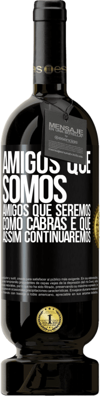 49,95 € Envio grátis | Vinho tinto Edição Premium MBS® Reserva Amigos que somos, amigos que seremos, como cabras e que assim continuaremos Etiqueta Preta. Etiqueta personalizável Reserva 12 Meses Colheita 2015 Tempranillo