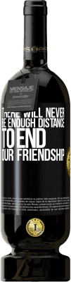 49,95 € Free Shipping | Red Wine Premium Edition MBS® Reserve There will never be enough distance to end our friendship Black Label. Customizable label Reserve 12 Months Harvest 2014 Tempranillo