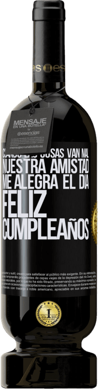 49,95 € Envío gratis | Vino Tinto Edición Premium MBS® Reserva Cuando las cosas van mal, nuestra amistad me alegra el día. Feliz cumpleaños Etiqueta Negra. Etiqueta personalizable Reserva 12 Meses Cosecha 2015 Tempranillo