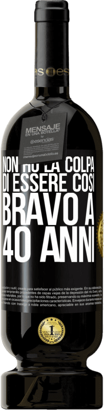 49,95 € Spedizione Gratuita | Vino rosso Edizione Premium MBS® Riserva Non ho la colpa di essere così bravo a 40 anni Etichetta Nera. Etichetta personalizzabile Riserva 12 Mesi Raccogliere 2015 Tempranillo