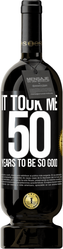 49,95 € Free Shipping | Red Wine Premium Edition MBS® Reserve It took me 50 years to be so good Black Label. Customizable label Reserve 12 Months Harvest 2015 Tempranillo