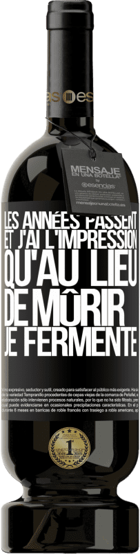 49,95 € Envoi gratuit | Vin rouge Édition Premium MBS® Réserve Les années passent et j'ai l'impression qu'au lieu de mûrir, je fermente Étiquette Noire. Étiquette personnalisable Réserve 12 Mois Récolte 2015 Tempranillo