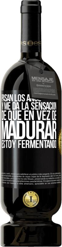 49,95 € Envío gratis | Vino Tinto Edición Premium MBS® Reserva Pasan los años y me da la sensación de que en vez de madurar, estoy fermentando Etiqueta Negra. Etiqueta personalizable Reserva 12 Meses Cosecha 2015 Tempranillo