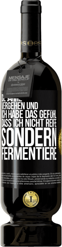 49,95 € Kostenloser Versand | Rotwein Premium Ausgabe MBS® Reserve Die Jahre vergehen und ich habe das Gefühl, dass ich nicht reife sondern fermentiere Schwarzes Etikett. Anpassbares Etikett Reserve 12 Monate Ernte 2015 Tempranillo