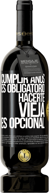 49,95 € Envío gratis | Vino Tinto Edición Premium MBS® Reserva Cumplir años es obligatorio, hacerte vieja es opcional Etiqueta Negra. Etiqueta personalizable Reserva 12 Meses Cosecha 2015 Tempranillo