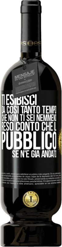 49,95 € Spedizione Gratuita | Vino rosso Edizione Premium MBS® Riserva Ti esibisci da così tanto tempo che non ti sei nemmeno reso conto che il pubblico se n'è già andato Etichetta Nera. Etichetta personalizzabile Riserva 12 Mesi Raccogliere 2014 Tempranillo