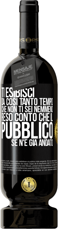 49,95 € Spedizione Gratuita | Vino rosso Edizione Premium MBS® Riserva Ti esibisci da così tanto tempo che non ti sei nemmeno reso conto che il pubblico se n'è già andato Etichetta Nera. Etichetta personalizzabile Riserva 12 Mesi Raccogliere 2016 Tempranillo