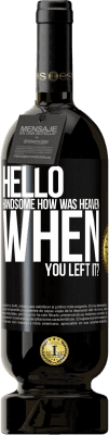 49,95 € Free Shipping | Red Wine Premium Edition MBS® Reserve Hello handsome, how was heaven when you left it? Black Label. Customizable label Reserve 12 Months Harvest 2016 Tempranillo