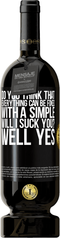49,95 € Free Shipping | Red Wine Premium Edition MBS® Reserve Do you think that everything can be fixed with a simple Will I suck you? ... Well yes Black Label. Customizable label Reserve 12 Months Harvest 2016 Tempranillo