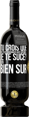 49,95 € Envoi gratuit | Vin rouge Édition Premium MBS® Réserve Tu crois que tout peut s'arranger avec un simple: Je te suce? Ben, bien sûr Étiquette Noire. Étiquette personnalisable Réserve 12 Mois Récolte 2014 Tempranillo