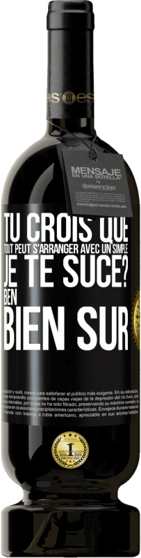 49,95 € Envoi gratuit | Vin rouge Édition Premium MBS® Réserve Tu crois que tout peut s'arranger avec un simple: Je te suce? Ben, bien sûr Étiquette Noire. Étiquette personnalisable Réserve 12 Mois Récolte 2014 Tempranillo