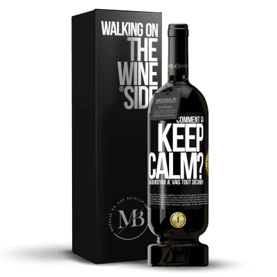 «Comment ça Keep Calm? Aujourd'hui je vais tout déchirer» Édition Premium MBS® Réserve