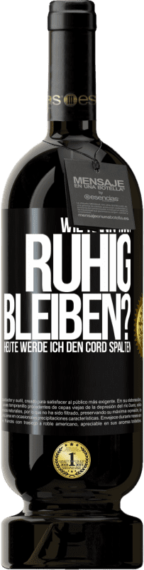 49,95 € Kostenloser Versand | Rotwein Premium Ausgabe MBS® Reserve Wie kann man ruhig bleiben? Heute werde ich den Cord spalten Schwarzes Etikett. Anpassbares Etikett Reserve 12 Monate Ernte 2014 Tempranillo