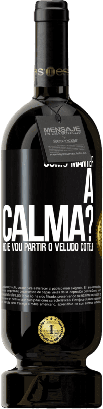 49,95 € Envio grátis | Vinho tinto Edição Premium MBS® Reserva Como manter a calma? Hoje vou partir o veludo cotelê Etiqueta Preta. Etiqueta personalizável Reserva 12 Meses Colheita 2015 Tempranillo