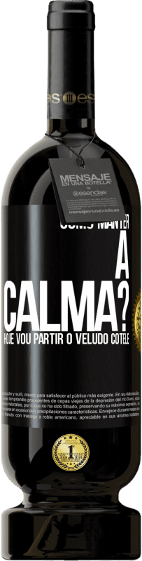 49,95 € Envio grátis | Vinho tinto Edição Premium MBS® Reserva Como manter a calma? Hoje vou partir o veludo cotelê Etiqueta Preta. Etiqueta personalizável Reserva 12 Meses Colheita 2016 Tempranillo