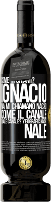 49,95 € Spedizione Gratuita | Vino rosso Edizione Premium MBS® Riserva Come ti chiami? Ignacio, ma mi chiamano Nacho. Come il canale. Quale canale? Yeografic nacho nale Etichetta Nera. Etichetta personalizzabile Riserva 12 Mesi Raccogliere 2014 Tempranillo