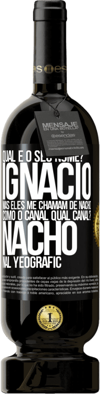 49,95 € Envio grátis | Vinho tinto Edição Premium MBS® Reserva Qual é o seu nome? Ignacio, mas eles me chamam de Nacho. Como o canal. Qual canal? Nacho nal Yeografic Etiqueta Preta. Etiqueta personalizável Reserva 12 Meses Colheita 2015 Tempranillo