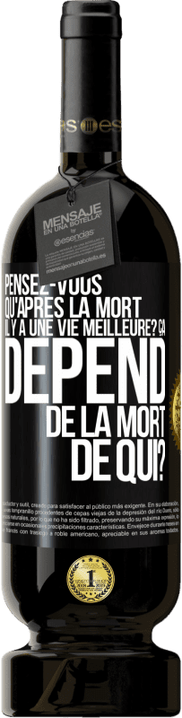 49,95 € Envoi gratuit | Vin rouge Édition Premium MBS® Réserve Pensez-vous qu'après la mort il y a une vie meilleure? Ça dépend. De la mort de qui? Étiquette Noire. Étiquette personnalisable Réserve 12 Mois Récolte 2014 Tempranillo