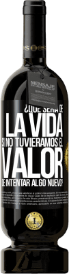 49,95 € Envío gratis | Vino Tinto Edición Premium MBS® Reserva ¿Qué sería de la vida si no tuviéramos el valor de intentar algo nuevo? Etiqueta Negra. Etiqueta personalizable Reserva 12 Meses Cosecha 2016 Tempranillo