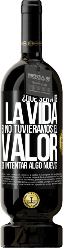 49,95 € Envío gratis | Vino Tinto Edición Premium MBS® Reserva ¿Qué sería de la vida si no tuviéramos el valor de intentar algo nuevo? Etiqueta Negra. Etiqueta personalizable Reserva 12 Meses Cosecha 2014 Tempranillo