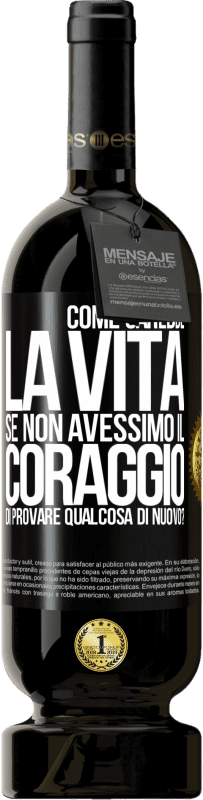49,95 € Spedizione Gratuita | Vino rosso Edizione Premium MBS® Riserva Come sarebbe la vita se non avessimo il coraggio di provare qualcosa di nuovo? Etichetta Nera. Etichetta personalizzabile Riserva 12 Mesi Raccogliere 2016 Tempranillo