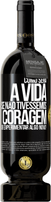 49,95 € Envio grátis | Vinho tinto Edição Premium MBS® Reserva Como seria a vida se não tivéssemos coragem de experimentar algo novo? Etiqueta Preta. Etiqueta personalizável Reserva 12 Meses Colheita 2015 Tempranillo