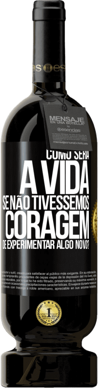 49,95 € Envio grátis | Vinho tinto Edição Premium MBS® Reserva Como seria a vida se não tivéssemos coragem de experimentar algo novo? Etiqueta Preta. Etiqueta personalizável Reserva 12 Meses Colheita 2014 Tempranillo