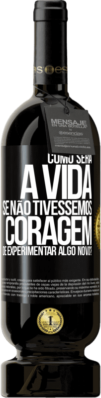 49,95 € Envio grátis | Vinho tinto Edição Premium MBS® Reserva Como seria a vida se não tivéssemos coragem de experimentar algo novo? Etiqueta Preta. Etiqueta personalizável Reserva 12 Meses Colheita 2016 Tempranillo