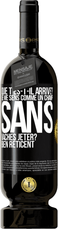 49,95 € Envoi gratuit | Vin rouge Édition Premium MBS® Réserve Que t'es-t-il arrivé? Je me sens comme un champ sans vaches. Jeter? Bien réticent Étiquette Noire. Étiquette personnalisable Réserve 12 Mois Récolte 2014 Tempranillo