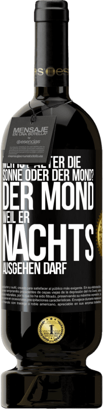 49,95 € Kostenloser Versand | Rotwein Premium Ausgabe MBS® Reserve Wer ist älter, die Sonne oder der Mond? Der Mond, weil er nachts ausgehen darf Schwarzes Etikett. Anpassbares Etikett Reserve 12 Monate Ernte 2014 Tempranillo