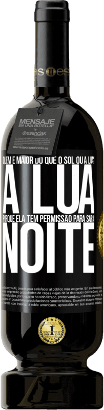 49,95 € Envio grátis | Vinho tinto Edição Premium MBS® Reserva Quem é maior do que o sol ou a lua? A lua, porque ela tem permissão para sair à noite Etiqueta Preta. Etiqueta personalizável Reserva 12 Meses Colheita 2014 Tempranillo