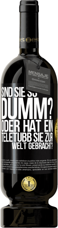 49,95 € Kostenloser Versand | Rotwein Premium Ausgabe MBS® Reserve Sind Sie so dumm? Oder hat ein Teletubb Sie zur Welt gebracht? Schwarzes Etikett. Anpassbares Etikett Reserve 12 Monate Ernte 2014 Tempranillo