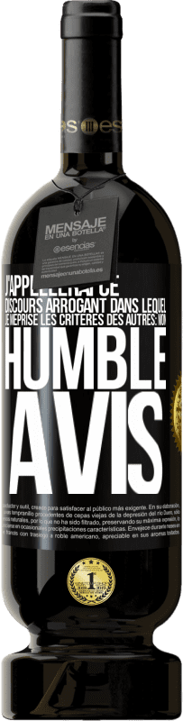 49,95 € Envoi gratuit | Vin rouge Édition Premium MBS® Réserve J'appellerai ce discours arrogant dans lequel je méprise les critères des autres: mon humble avis Étiquette Noire. Étiquette personnalisable Réserve 12 Mois Récolte 2016 Tempranillo