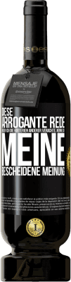 49,95 € Kostenloser Versand | Rotwein Premium Ausgabe MBS® Reserve Diese arrogante Rede, in der ich die Kriterien anderer verachte, nenne ich: meine bescheidene Meinung Schwarzes Etikett. Anpassbares Etikett Reserve 12 Monate Ernte 2014 Tempranillo