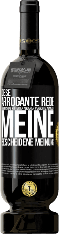 49,95 € Kostenloser Versand | Rotwein Premium Ausgabe MBS® Reserve Diese arrogante Rede, in der ich die Kriterien anderer verachte, nenne ich: meine bescheidene Meinung Schwarzes Etikett. Anpassbares Etikett Reserve 12 Monate Ernte 2014 Tempranillo