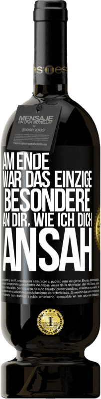 49,95 € Kostenloser Versand | Rotwein Premium Ausgabe MBS® Reserve Am Ende war das einzige Besondere an dir, wie ich dich ansah Schwarzes Etikett. Anpassbares Etikett Reserve 12 Monate Ernte 2014 Tempranillo