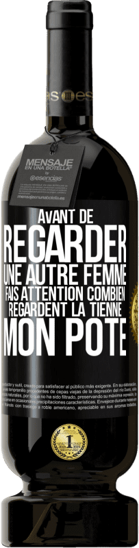 49,95 € Envoi gratuit | Vin rouge Édition Premium MBS® Réserve Avant de regarder une autre femme, fais attention combien regardent la tienne, mon pote Étiquette Noire. Étiquette personnalisable Réserve 12 Mois Récolte 2015 Tempranillo