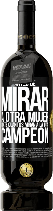 49,95 € Envío gratis | Vino Tinto Edición Premium MBS® Reserva Antes de mirar a otra mujer, fíjate cuantos miran a la tuya, campeón Etiqueta Negra. Etiqueta personalizable Reserva 12 Meses Cosecha 2015 Tempranillo