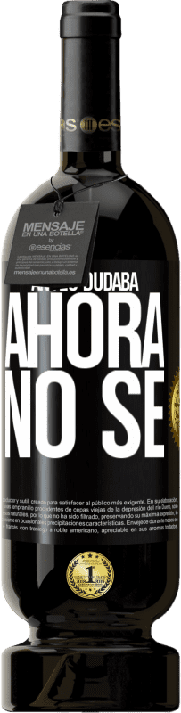 49,95 € Envío gratis | Vino Tinto Edición Premium MBS® Reserva Antes dudaba, ahora no sé Etiqueta Negra. Etiqueta personalizable Reserva 12 Meses Cosecha 2016 Tempranillo