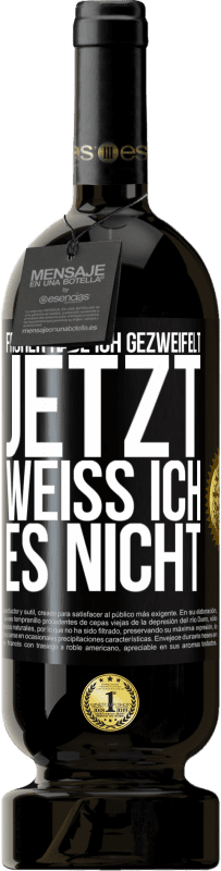 49,95 € Kostenloser Versand | Rotwein Premium Ausgabe MBS® Reserve Früher habe ich gezweifelt, jetzt weiß ich es nicht Schwarzes Etikett. Anpassbares Etikett Reserve 12 Monate Ernte 2014 Tempranillo