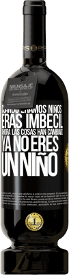 49,95 € Envío gratis | Vino Tinto Edición Premium MBS® Reserva Cuando éramos niños eras imbécil. Ahora las cosas han cambiado. Ya no eres un niño Etiqueta Negra. Etiqueta personalizable Reserva 12 Meses Cosecha 2016 Tempranillo