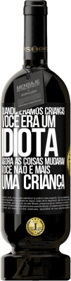 49,95 € Envio grátis | Vinho tinto Edição Premium MBS® Reserva Quando éramos crianças, você era um idiota. Agora as coisas mudaram. Você não é mais uma criança Etiqueta Preta. Etiqueta personalizável Reserva 12 Meses Colheita 2016 Tempranillo