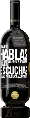 49,95 € Envío gratis | Vino Tinto Edición Premium MBS® Reserva Cuando hablas solo repites lo que ya sabes, pero cuando escuchas, quizás aprendas algo nuevo Etiqueta Negra. Etiqueta personalizable Reserva 12 Meses Cosecha 2014 Tempranillo