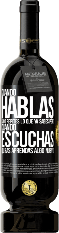 49,95 € Envío gratis | Vino Tinto Edición Premium MBS® Reserva Cuando hablas solo repites lo que ya sabes, pero cuando escuchas, quizás aprendas algo nuevo Etiqueta Negra. Etiqueta personalizable Reserva 12 Meses Cosecha 2016 Tempranillo